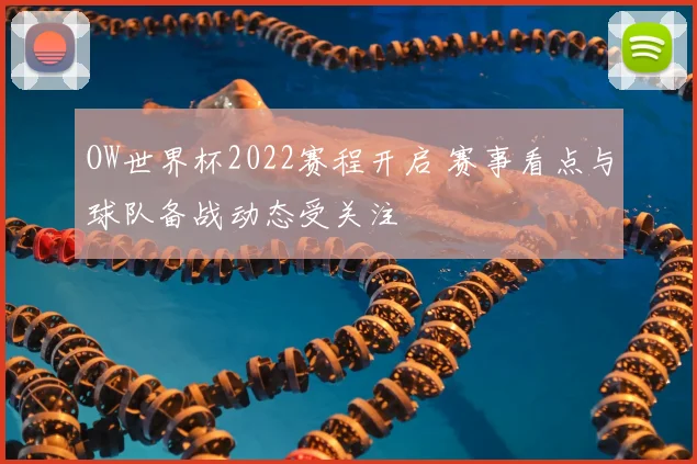 OW世界杯2022赛程开启 赛事看点与球队备战动态受关注