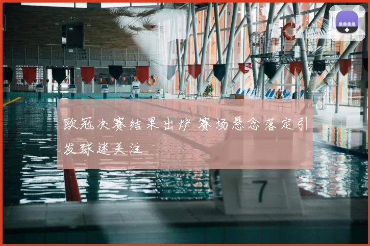 欧冠决赛结果出炉 赛场悬念落定引发球迷关注