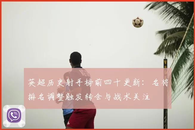英超历史射手榜前四十更新：名将排名调整触发转会与战术关注
