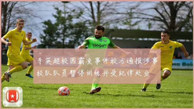 李英超校园霸凌事件校方通报涉事校队队员暂停训练并受纪律处分