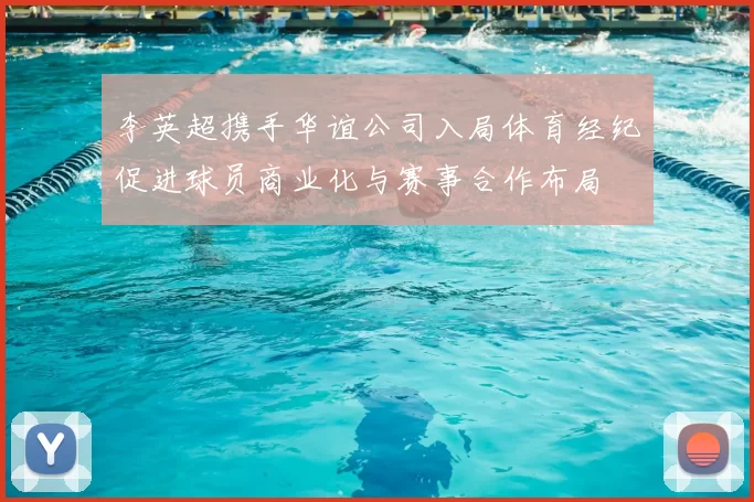 李英超携手华谊公司入局体育经纪促进球员商业化与赛事合作布局