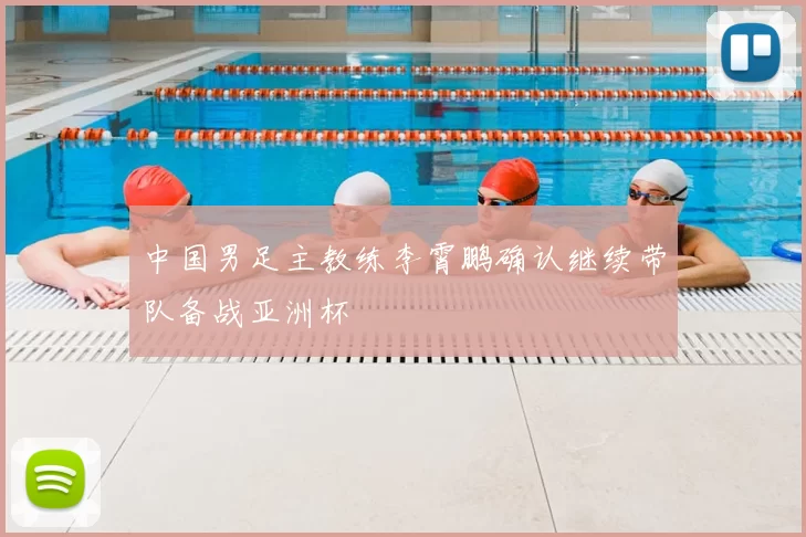 中国男足主教练李霄鹏确认继续带队备战亚洲杯
