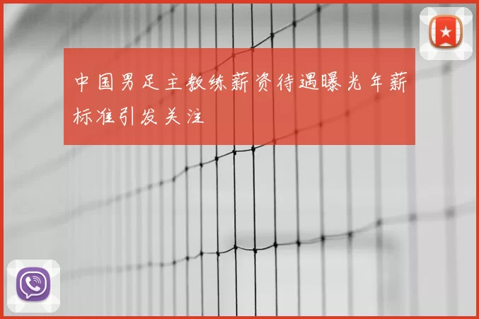 中国男足主教练薪资待遇曝光年薪标准引发关注