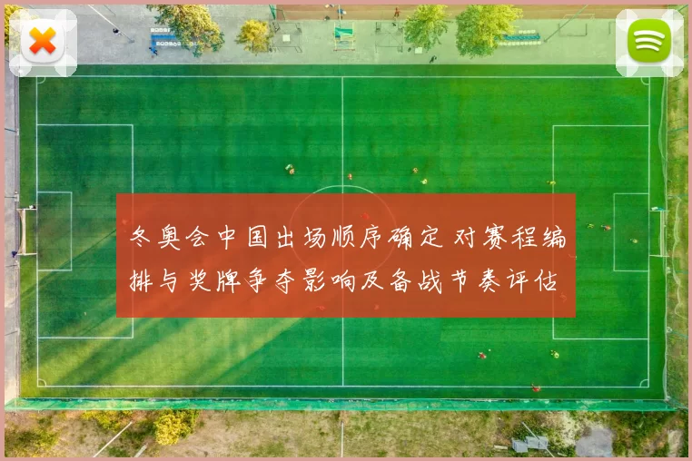 冬奥会中国出场顺序确定 对赛程编排与奖牌争夺影响及备战节奏评估
